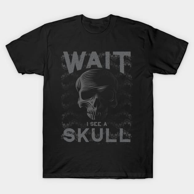 WAIT I See a Skull for Goth Skull Collectors T-Shirt by Graveyard Gossip